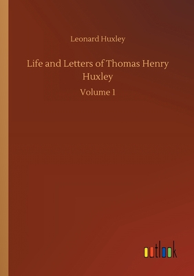 Life and Letters of Thomas Henry Huxley: Volume 1 3752301201 Book Cover