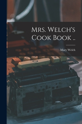 Mrs. Welch's Cook Book .. 1016610653 Book Cover