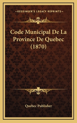 Code Municipal De La Province De Quebec (1870) [French] 1167810686 Book Cover