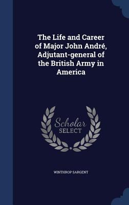 The Life and Career of Major John Andre, Adjuta... 134000450X Book Cover