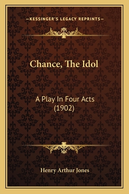 Chance, The Idol: A Play In Four Acts (1902) 1164001981 Book Cover