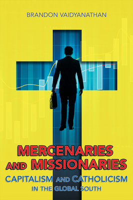 Mercenaries and Missionaries: Capitalism and Ca... 150173623X Book Cover