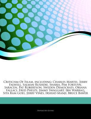 Criticism of Islam, Including: Charles Martel, Jerry Falwell, Salman Rushdie, Sharia, Pim Fortuyn, Saracen, Pat Robertson, Sweden Democrats, Oriana Fallaci, Fred Phelps, Jimmy Swaggart, Ibn Warraq, Si