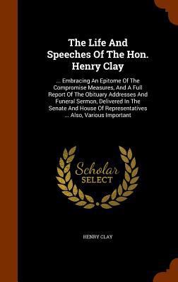 The Life And Speeches Of The Hon. Henry Clay: .... 1344694624 Book Cover