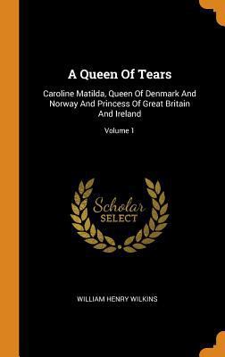 A Queen of Tears: Caroline Matilda, Queen of De... 0353259470 Book Cover