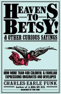 Heavens to Betsy! and Other Curious Sayings 0060913533 Book Cover