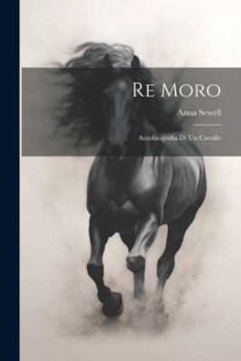 Re Moro; autobiografia di un cavallo [Italian] 1022721801 Book Cover