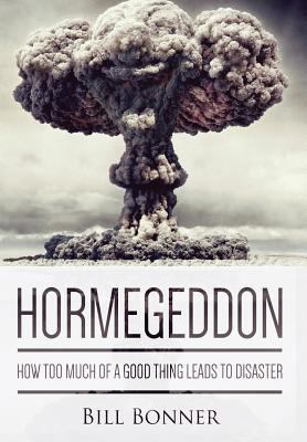 Hormegeddon: How Too Much of a Good Thing Leads... 0990359506 Book Cover