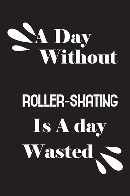 A day without roller-skating is a day wasted 1658845994 Book Cover