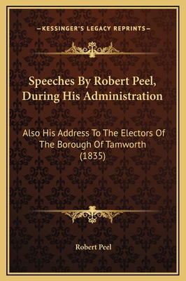 Speeches By Robert Peel, During His Administrat... 1169289568 Book Cover