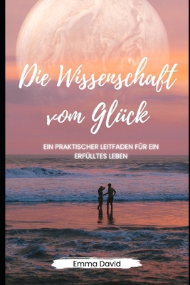 Die Wissenschaft vom Glück: Ein praktischer Lei... [German] B0C5KT2N5V Book Cover