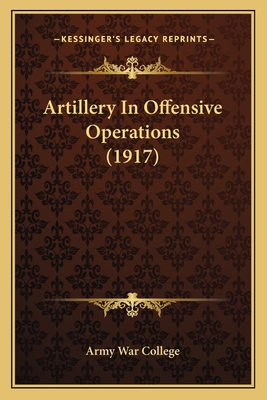 Artillery In Offensive Operations (1917) 116641695X Book Cover
