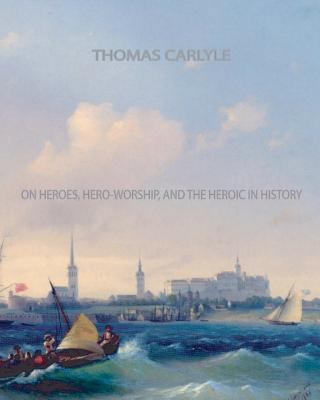 On Heroes, Hero-Worship, and The Heroic in History 1461064619 Book Cover