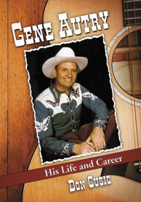 Gene Autry: His Life and Career 0786459786 Book Cover