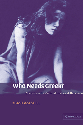 Who Needs Greek?: Contests in the Cultural Hist... 0521812283 Book Cover