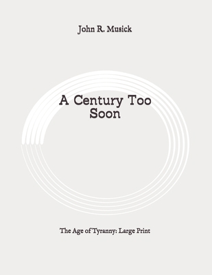 A Century Too Soon: The Age of Tyranny: Large P... B089CQL68P Book Cover
