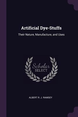 Artificial Dye-Stuffs: Their Nature, Manufactur... 1377875636 Book Cover