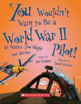 You Wouldn't Want to Be a World War II Pilot!: ... 0531213269 Book Cover