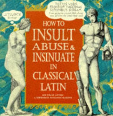 How to Insult, Abuse & Insinuate in Classical L... 0091864453 Book Cover