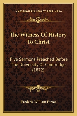 The Witness Of History To Christ: Five Sermons ... 1164015214 Book Cover