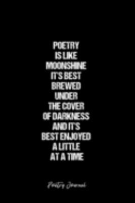 Poetry Journal: Dot Grid Journal -Poetry Is Like Moonshine It's Best Brewed Under The Cover Of Darkness And It's Best Enjoyed A Little At A Time - ... Travel, Goal, Bullet Notebook - 6x9 120 page