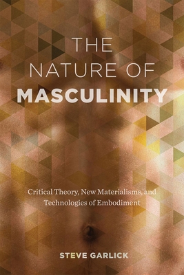 The Nature of Masculinity: Critical Theory, New... 0774833300 Book Cover