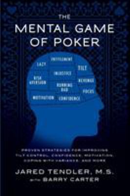 The Mental Game of Poker : Proven Strategies for Improving Tilt Control, Confidence, Motivation, Coping with Variance and More