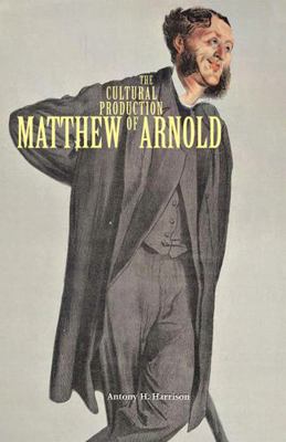 The Cultural Production of Matthew Arnold 0821418998 Book Cover