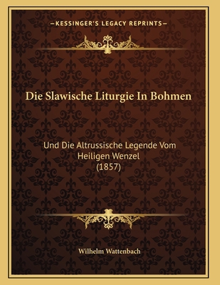 Die Slawische Liturgie In Bohmen: Und Die Altru... [German] 1168303370 Book Cover