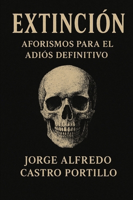 Extinción: Aforismos Para El Adiós Definitivo [Spanish] B0FVTC5RPZ Book Cover