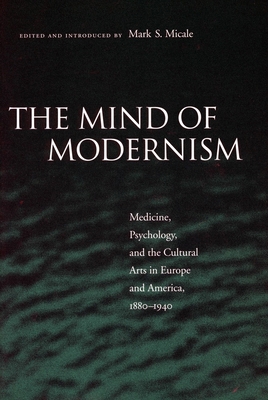 The Mind of Modernism: Medicine, Psychology, an... 0804745773 Book Cover