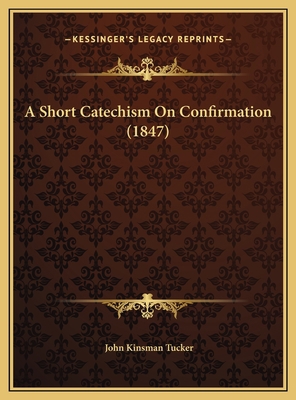 A Short Catechism On Confirmation (1847) 1169383513 Book Cover