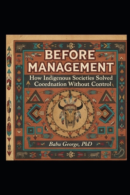 Before Management: How Indigenous Societies Sol... B0GDFK2GYM Book Cover