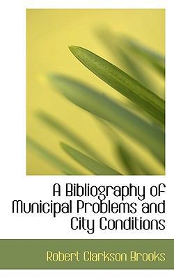 A Bibliography of Municipal Problems and City C... 1117533972 Book Cover