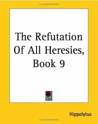 The Refutation Of All Heresies, Book 9 1419180223 Book Cover