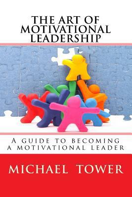 The Art of Motivational Leadership: A guide to ... 1530299527 Book Cover