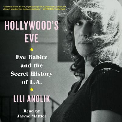 Hollywood's Eve: Eve Babitz and the Secret Hist... 1508268983 Book Cover
