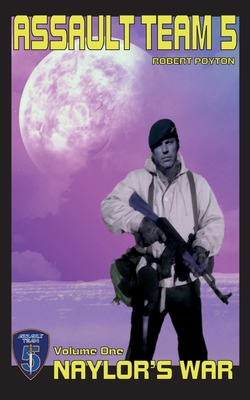 Assault Team 5: Volume One: Naylor's War 0995645493 Book Cover
