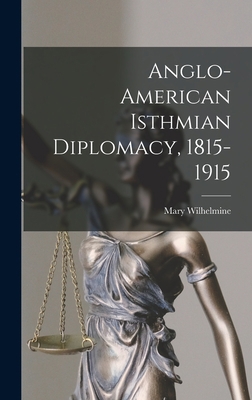 Anglo-American Isthmian Diplomacy, 1815-1915 1017853010 Book Cover