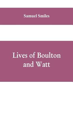 Lives of Boulton and Watt: Principally from the... 9353609542 Book Cover