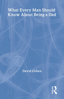 What Every Man Should Know about Being a Dad 0415486165 Book Cover