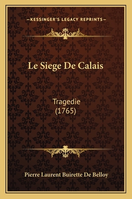 Le Siege De Calais: Tragedie (1765) [French] 1166289621 Book Cover