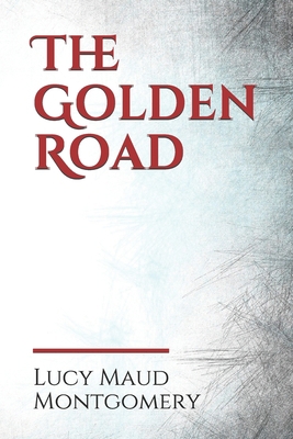 The Golden Road: a 1913 novel by Canadian autho... B086PRKXC2 Book Cover