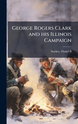 George Rogers Clark and his Illinois Campaign B0FJQ7DN6H Book Cover