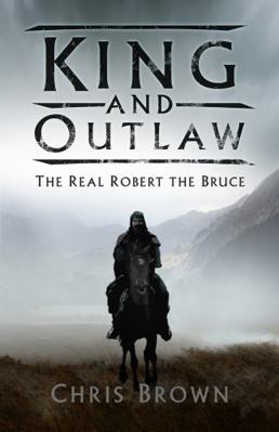 King and Outlaw: The Real Robert the Bruce 0750987928 Book Cover
