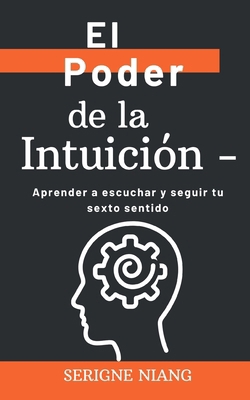 El Poder de la Intuición -: Aprender a escuchar... [Spanish]            Book Cover