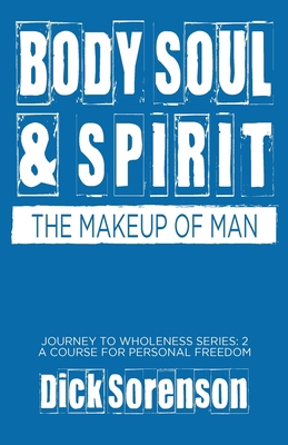 Body Soul and Spirit: The Makeup of Man 1736113917 Book Cover