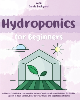 Hydroponics for Beginners: A Starters' Guide fo... 1801135762 Book Cover