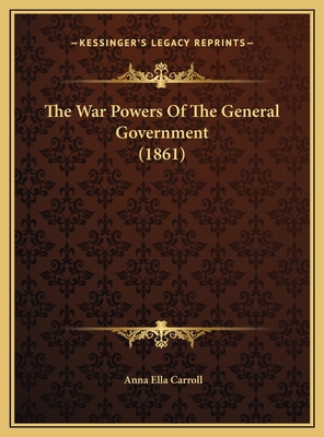 The War Powers Of The General Government (1861) 1169462715 Book Cover