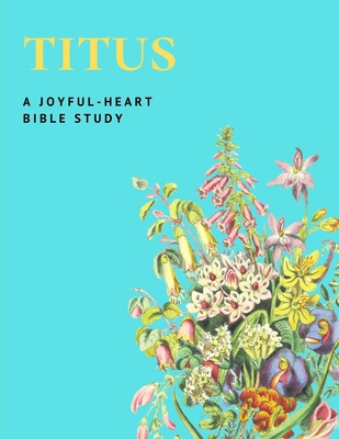 A Joyful-Heart Bible Study Titus: The Book of T... 1543095259 Book Cover